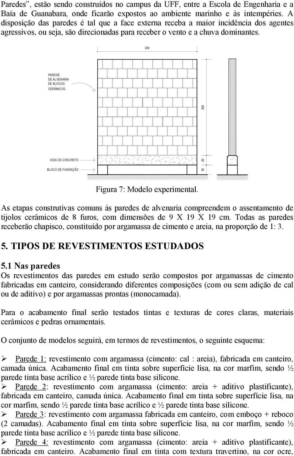 200 PAREDE DE ALVENARIA DE BLOCOS CERÂMICOS VIGA DE CONCRETO BLOCO DE FUNDAÇÃO 20 20 200 Figura 7: Modelo experimental.