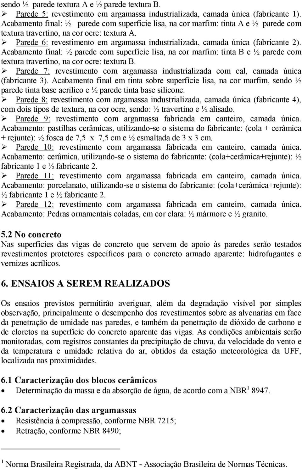 Parede 6: revestimento em argamassa industrializada, camada única (fabricante 2).