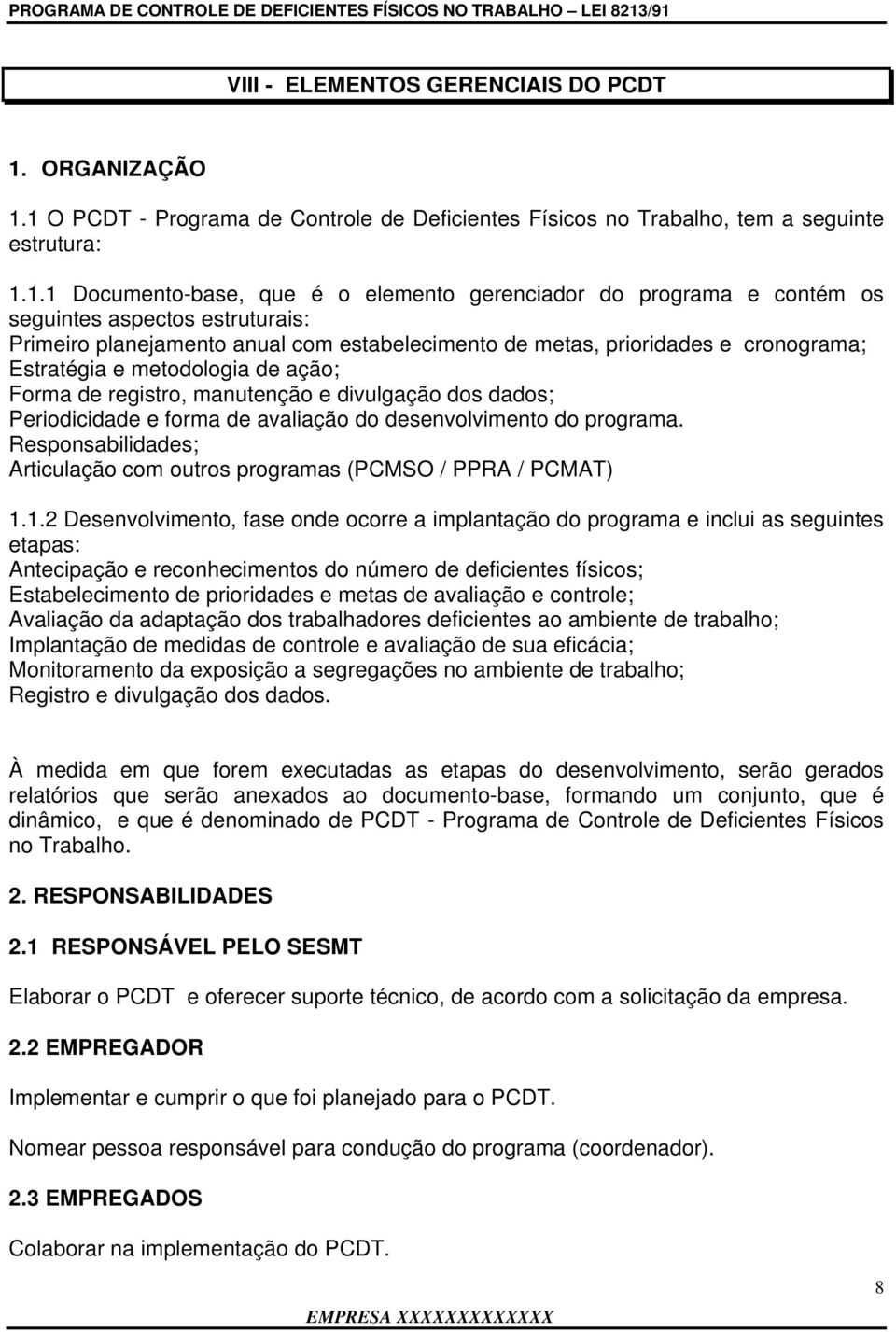 1 O PCDT - Programa de Controle de Deficientes Físicos no Trabalho, tem a seguinte estrutura: 1.1.1 Documento-base, que é o elemento gerenciador do programa e contém os seguintes aspectos