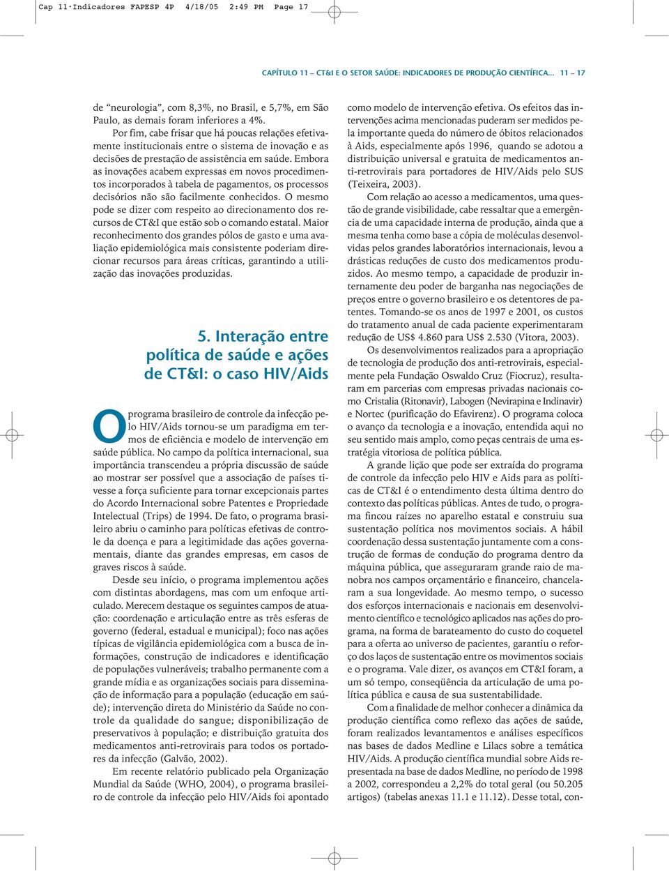 gratuita de medicamentos anti-retrovirais para portadores de HIV/Aids pelo SUS (Teixeira, 2003).