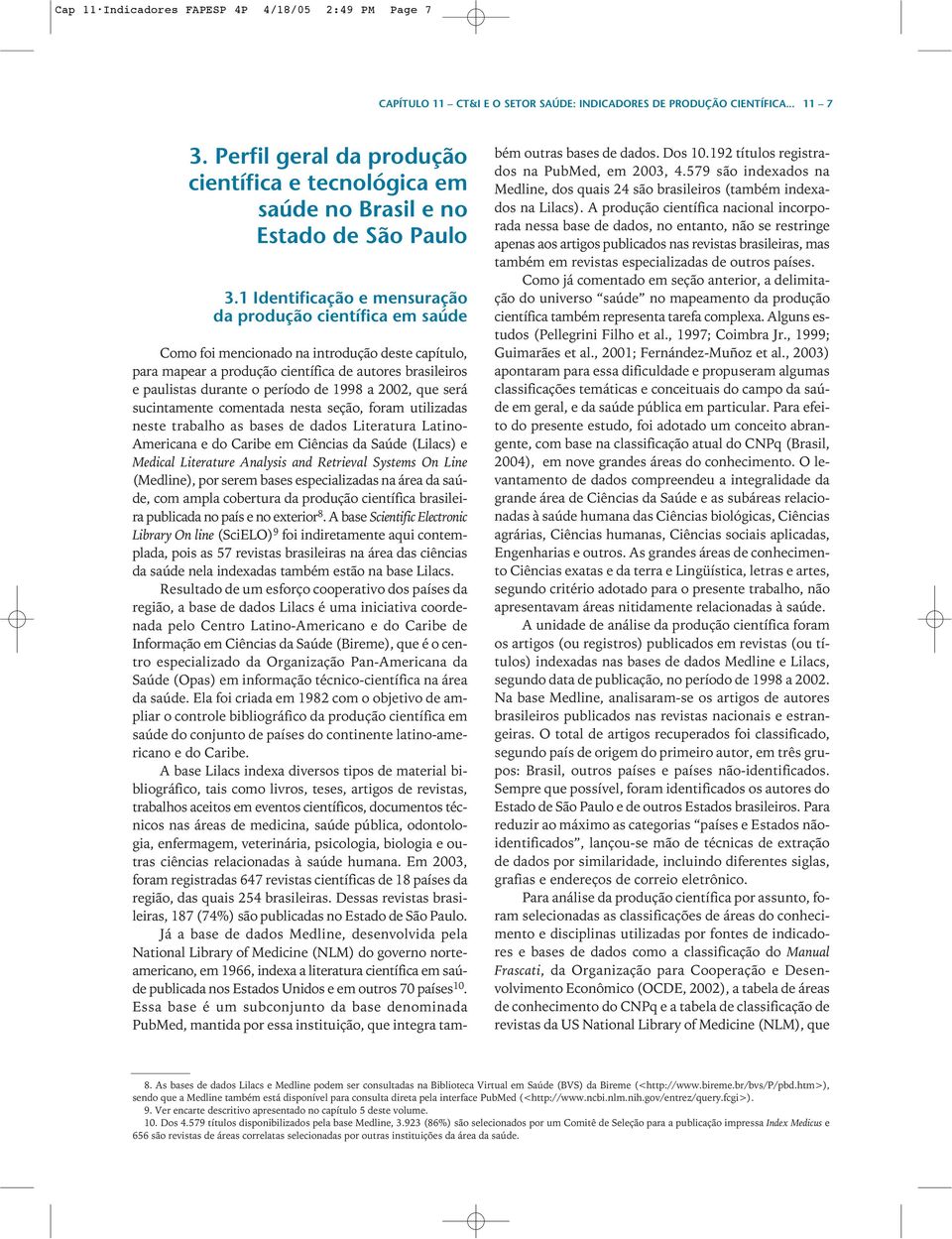 1 Identificação e mensuração da produção científica em saúde Como foi mencionado na introdução deste capítulo, para mapear a produção científica de autores brasileiros e paulistas durante o período