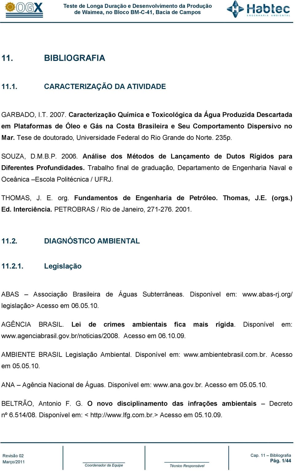Tese de doutorado, Universidade Federal do Rio Grande do Norte. 235p. SOUZA, D.M.B.P. 2006. Análise dos Métodos de Lançamento de Dutos Rígidos para Diferentes Profundidades.