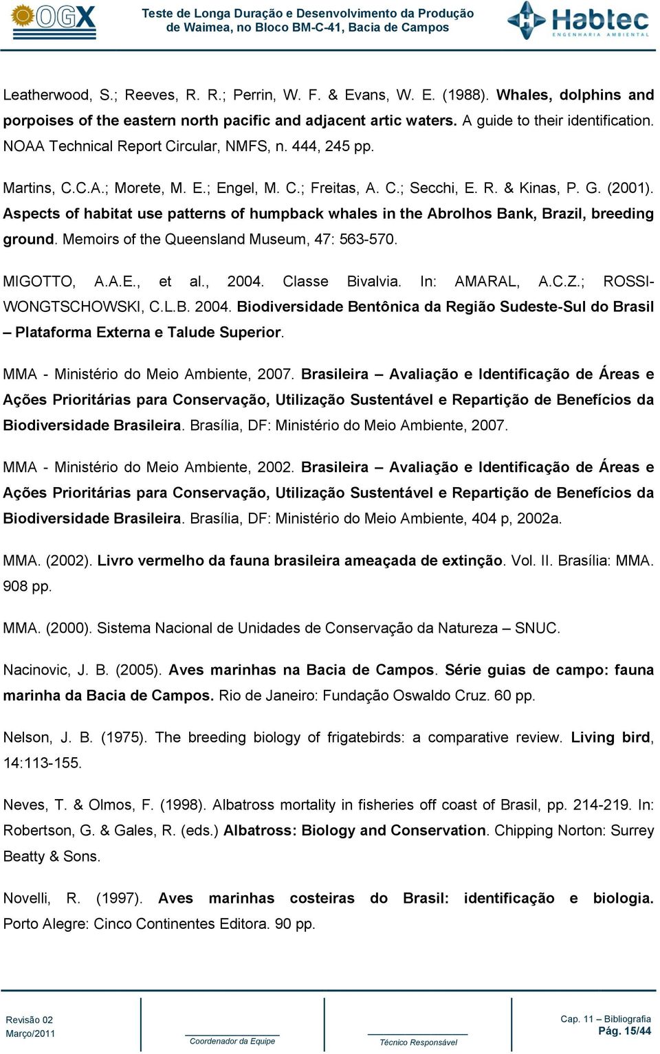 Aspects of habitat use patterns of humpback whales in the Abrolhos Bank, Brazil, breeding ground. Memoirs of the Queensland Museum, 47: 563-570. MIGOTTO, A.A.E., et al., 2004. Classe Bivalvia.