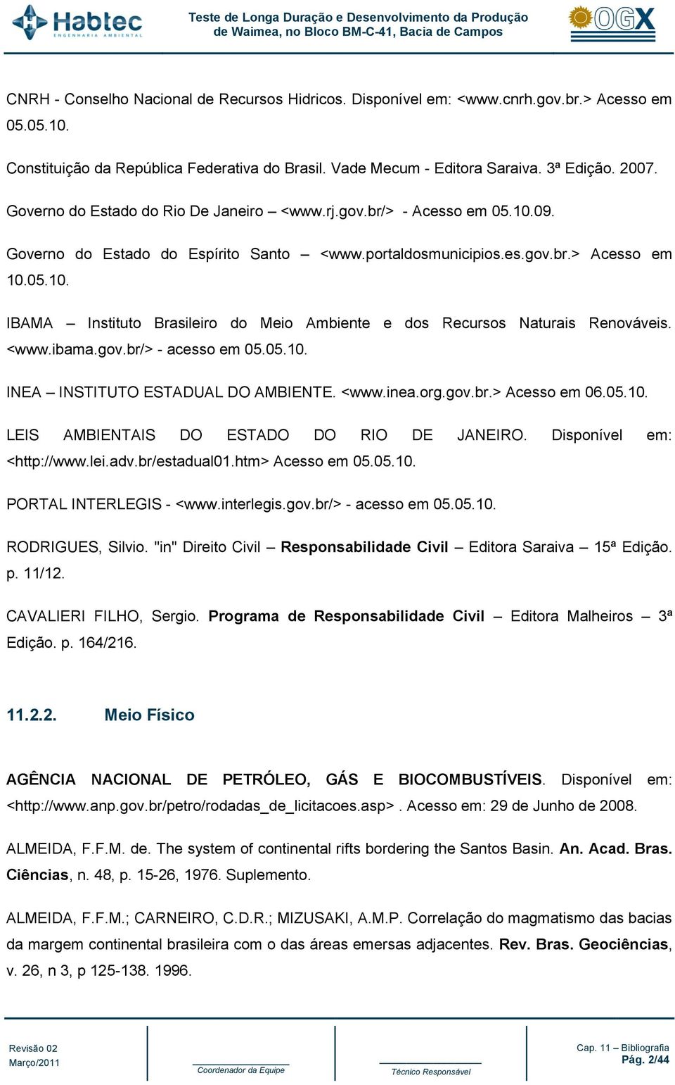 <www.ibama.gov.br/> - acesso em 05.05.10. INEA INSTITUTO ESTADUAL DO AMBIENTE. <www.inea.org.gov.br.> Acesso em 06.05.10. LEIS AMBIENTAIS DO ESTADO DO RIO DE JANEIRO. Disponível em: <http://www.lei.