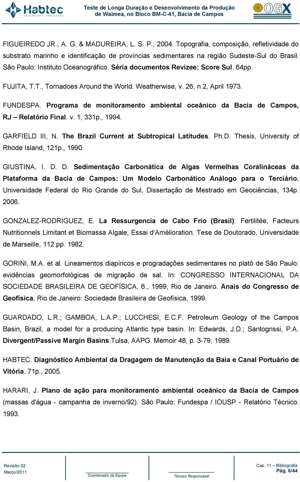 Programa de monitoramento ambiental oceânico da Bacia de Campos, RJ Relatório Final. v. 1, 331p., 1994. GARFIELD III, N. The Brazil Current at Subtropical Latitudes. Ph.D. Thesis, University of Rhode Island, 121p.