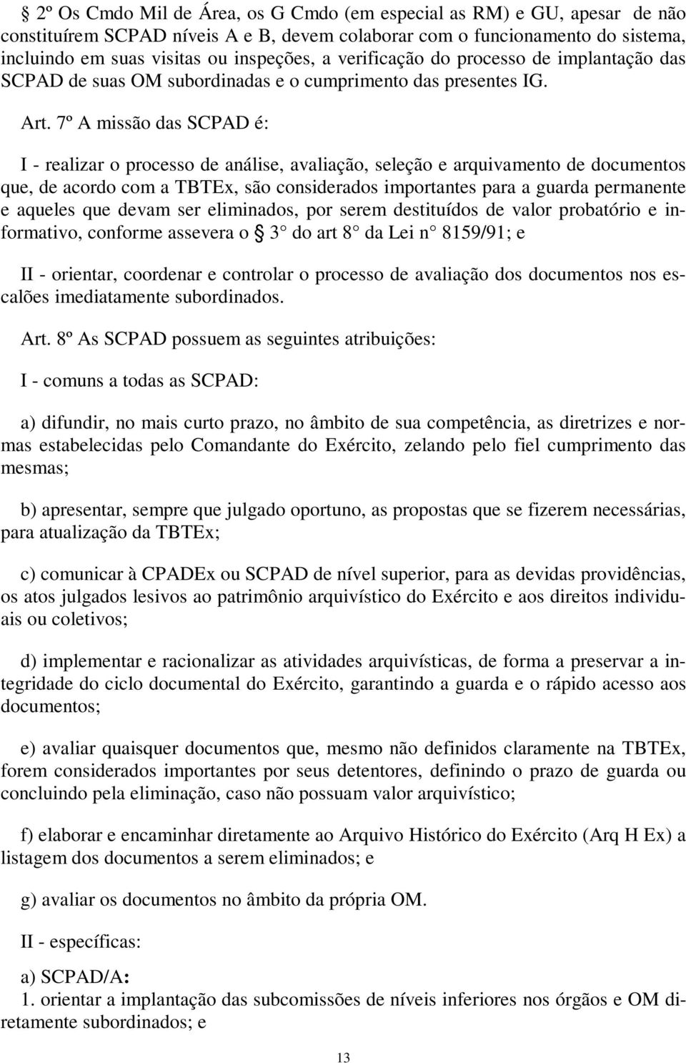 7º A missão das SCPAD é: I - realizar o processo de análise, avaliação, seleção e arquivamento de documentos que, de acordo com a TBTEx, são considerados importantes para a guarda permanente e