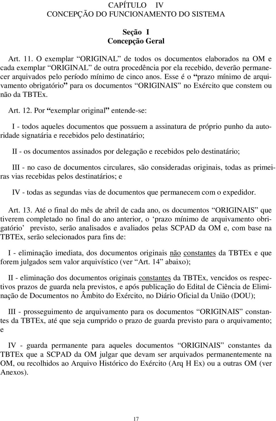 Esse é o prazo mínimo de arquivamento obrigatório para os documentos ORIGINAIS no Exército que constem ou não da TBTEx. Art. 12.
