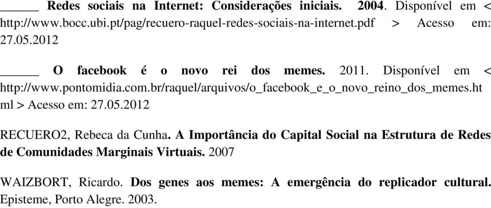 br/raquel/arquivos/o_facebook_e_o_novo_reino_dos_memes.ht ml > Acesso em: 27.05.2012 RECUERO2, Rebeca da Cunha.