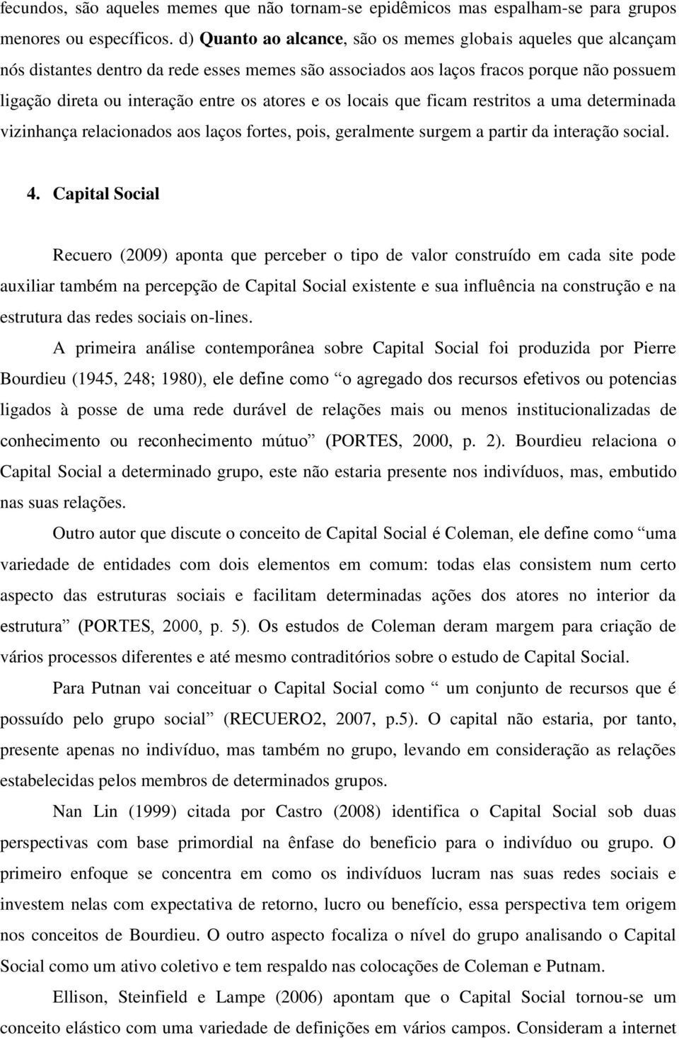 e os locais que ficam restritos a uma determinada vizinhança relacionados aos laços fortes, pois, geralmente surgem a partir da interação social. 4.