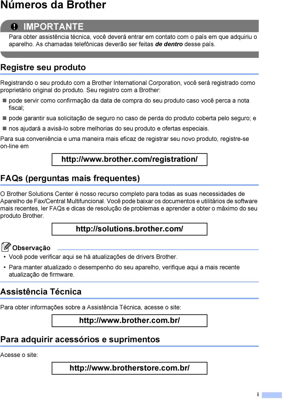 Seu registro com a Brother: pode servir como confirmação da data de compra do seu produto caso você perca a nota fiscal; pode garantir sua solicitação de seguro no caso de perda do produto coberta