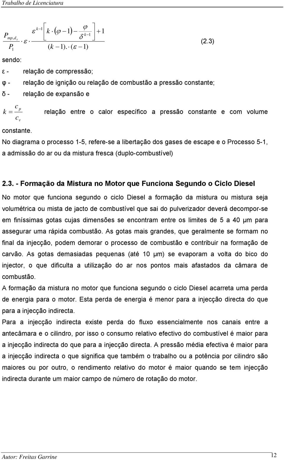 com volume c v constante. No diagrama o processo 1-5, refere-se a libertação dos gases de escape e o Processo 5-1, a admissão do ar ou da mistura fresca (duplo-combustível) 2.3.