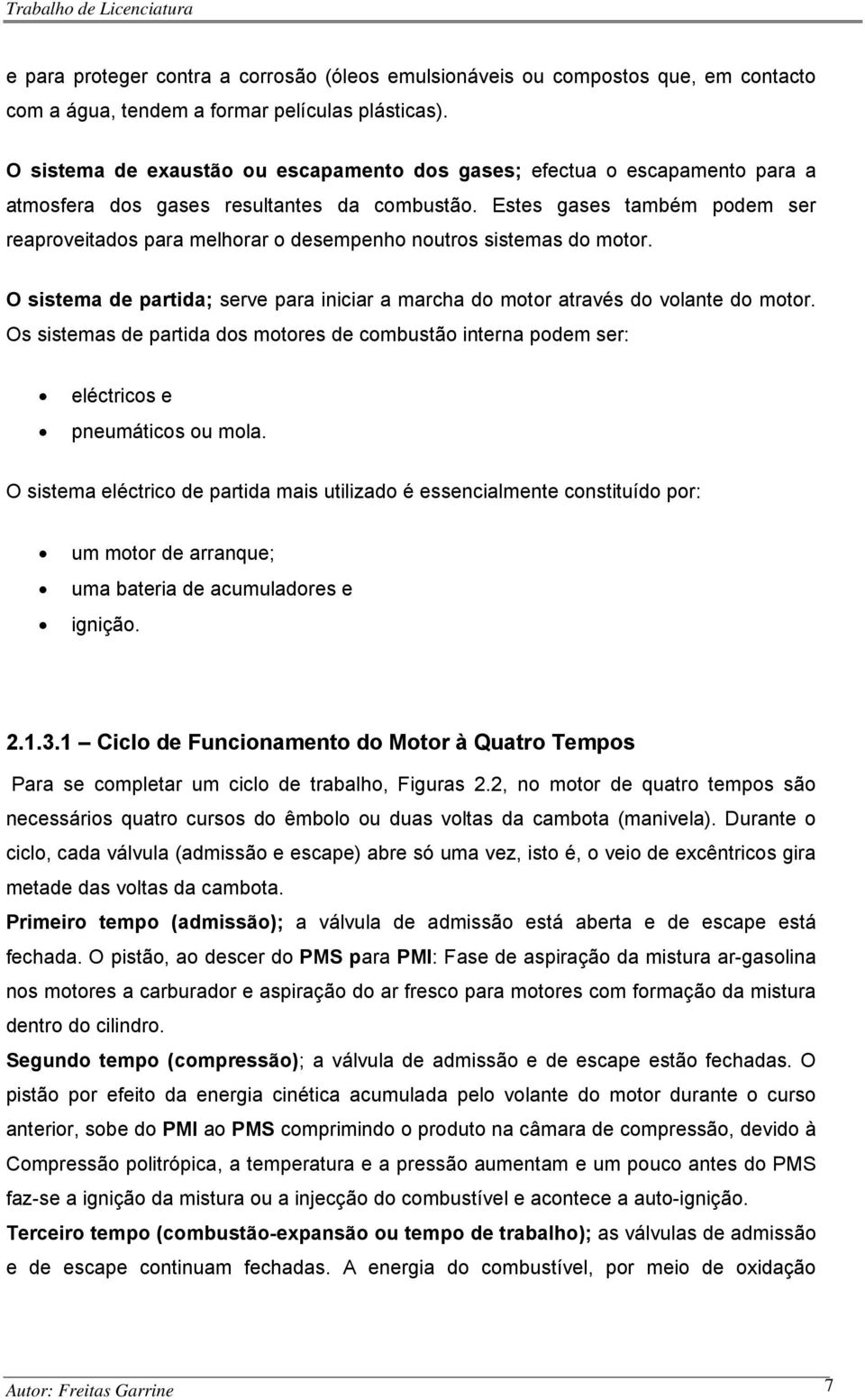 Estes gases também podem ser reaproveitados para melhorar o desempenho noutros sistemas do motor. O sistema de partida; serve para iniciar a marcha do motor através do volante do motor.