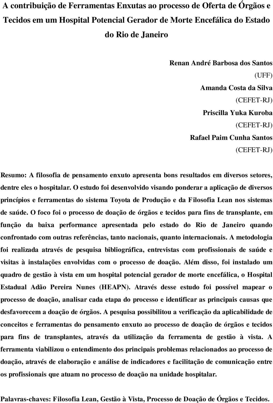 eles o hospitalar. O estudo foi desenvolvido visando ponderar a aplicação de diversos princípios e ferramentas do sistema Toyota de Produção e da Filosofia Lean nos sistemas de saúde.