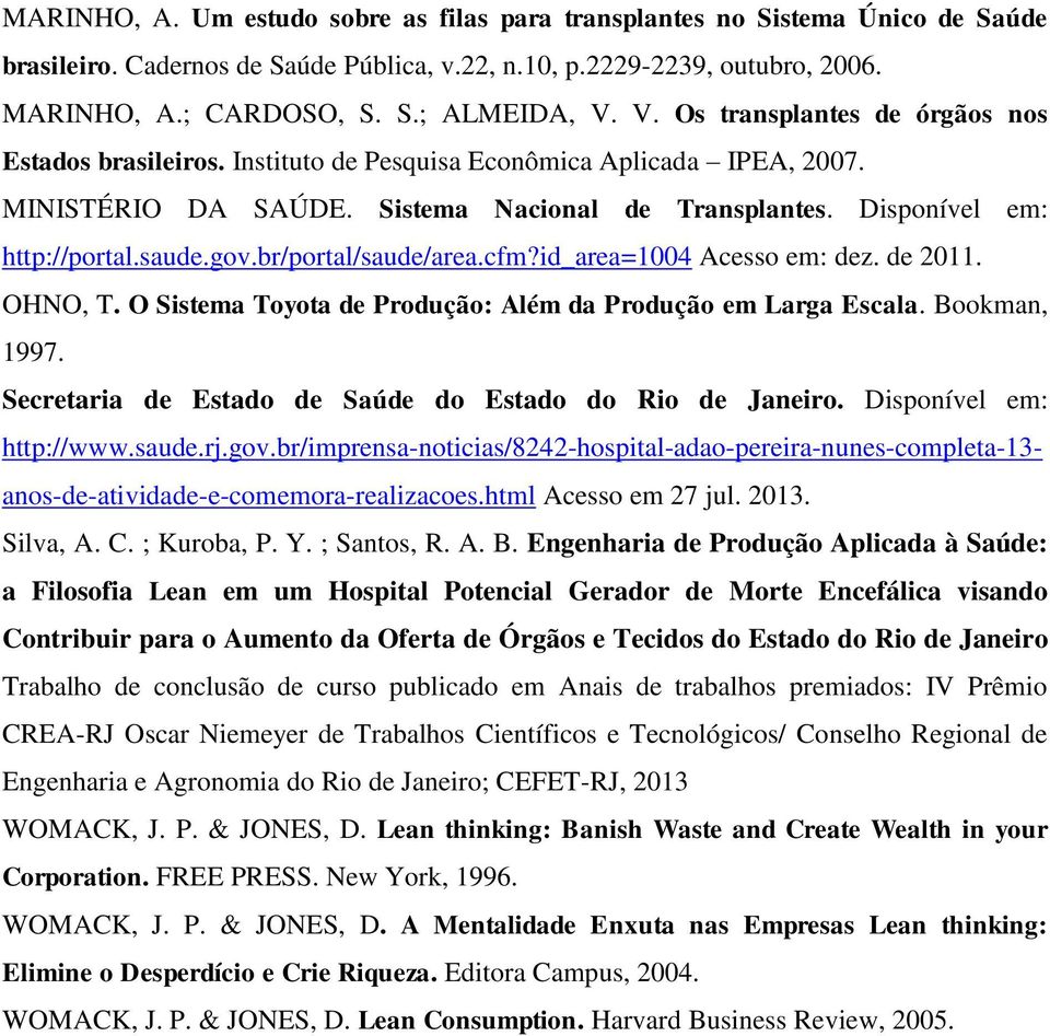 gov.br/portal/saude/area.cfm?id_area=1004 Acesso em: dez. de 2011. OHNO, T. O Sistema Toyota de Produção: Além da Produção em Larga Escala. Bookman, 1997.