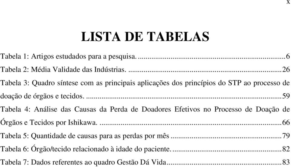 ... 59 Tabela 4: Análise das Causas da Perda de Doadores Efetivos no Processo de Doação de Órgãos e Tecidos por Ishikawa.