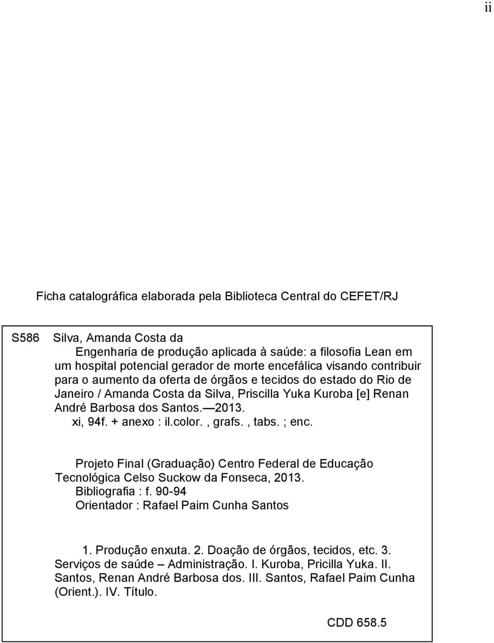 + anexo : il.color., grafs., tabs. ; enc. Projeto Final (Graduação) Centro Federal de Educação Tecnológica Celso Suckow da Fonseca, 2013. Bibliografia : f.