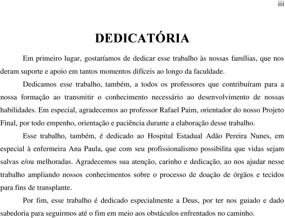 Em especial, agradecemos ao professor Rafael Paim, orientador do nosso Projeto Final, por todo empenho, orientação e paciência durante a elaboração desse trabalho.