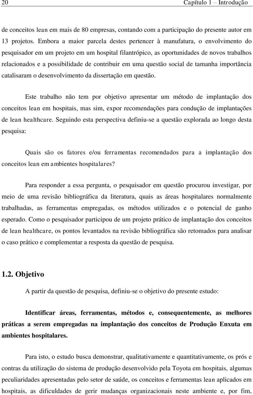 contribuir em uma questão social de tamanha importância catalisaram o desenvolvimento da dissertação em questão.