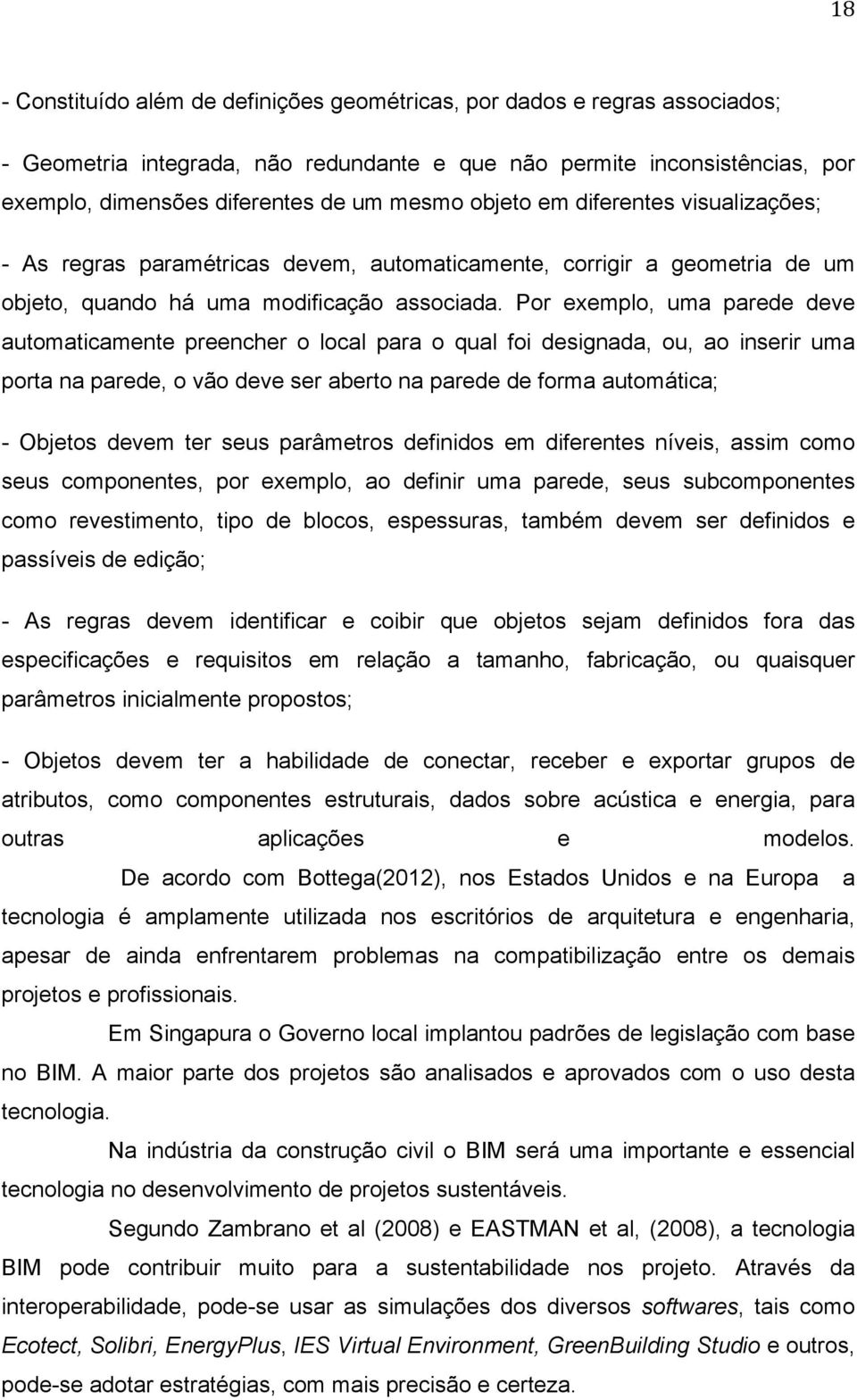 Por exemplo, uma parede deve automaticamente preencher o local para o qual foi designada, ou, ao inserir uma porta na parede, o vão deve ser aberto na parede de forma automática; - Objetos devem ter