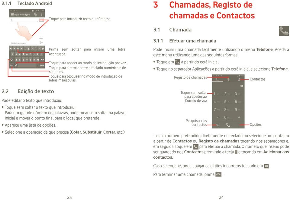 Toque para bloquear no modo de introdução de letras maiúsculas. Toque sem soltar o texto que introduziu.