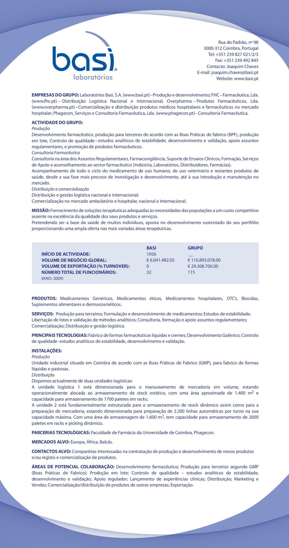 pt) Comercialização e distribuição produtos médicos hospitalares e farmacêuticos no mercado hospitalar; Phagecon, Serviços e Consultoria Farmacêutica, Lda. (www.phagecon.pt) Consultoria Farmacêutica.