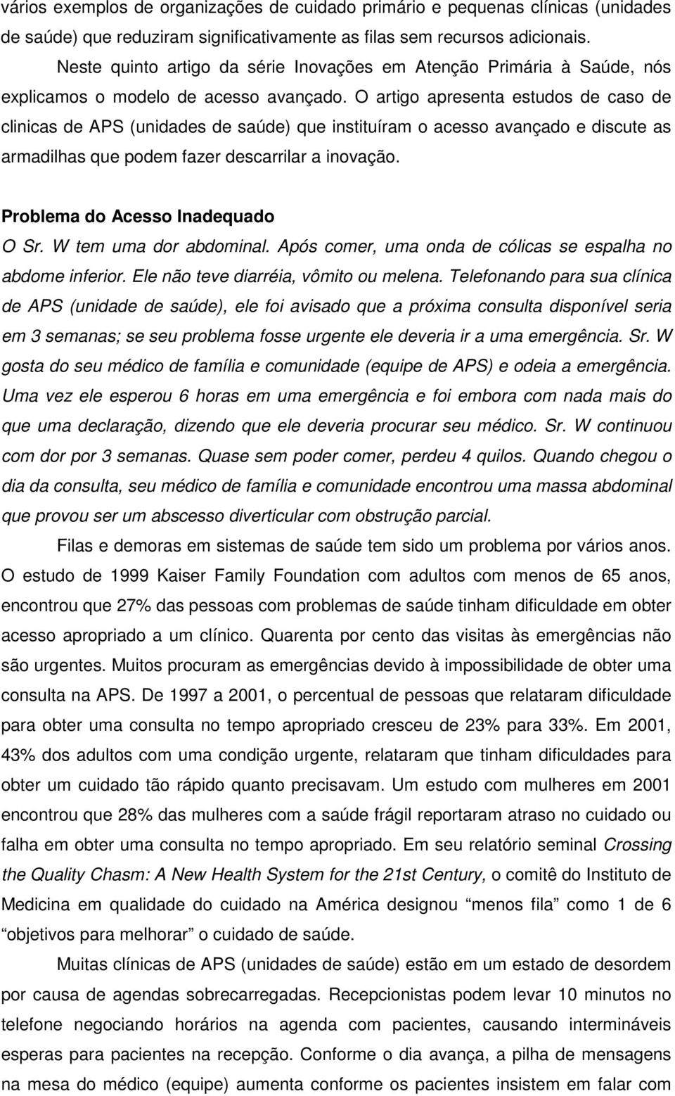 O artigo apresenta estudos de caso de clinicas de APS (unidades de saúde) que instituíram o acesso avançado e discute as armadilhas que podem fazer descarrilar a inovação.