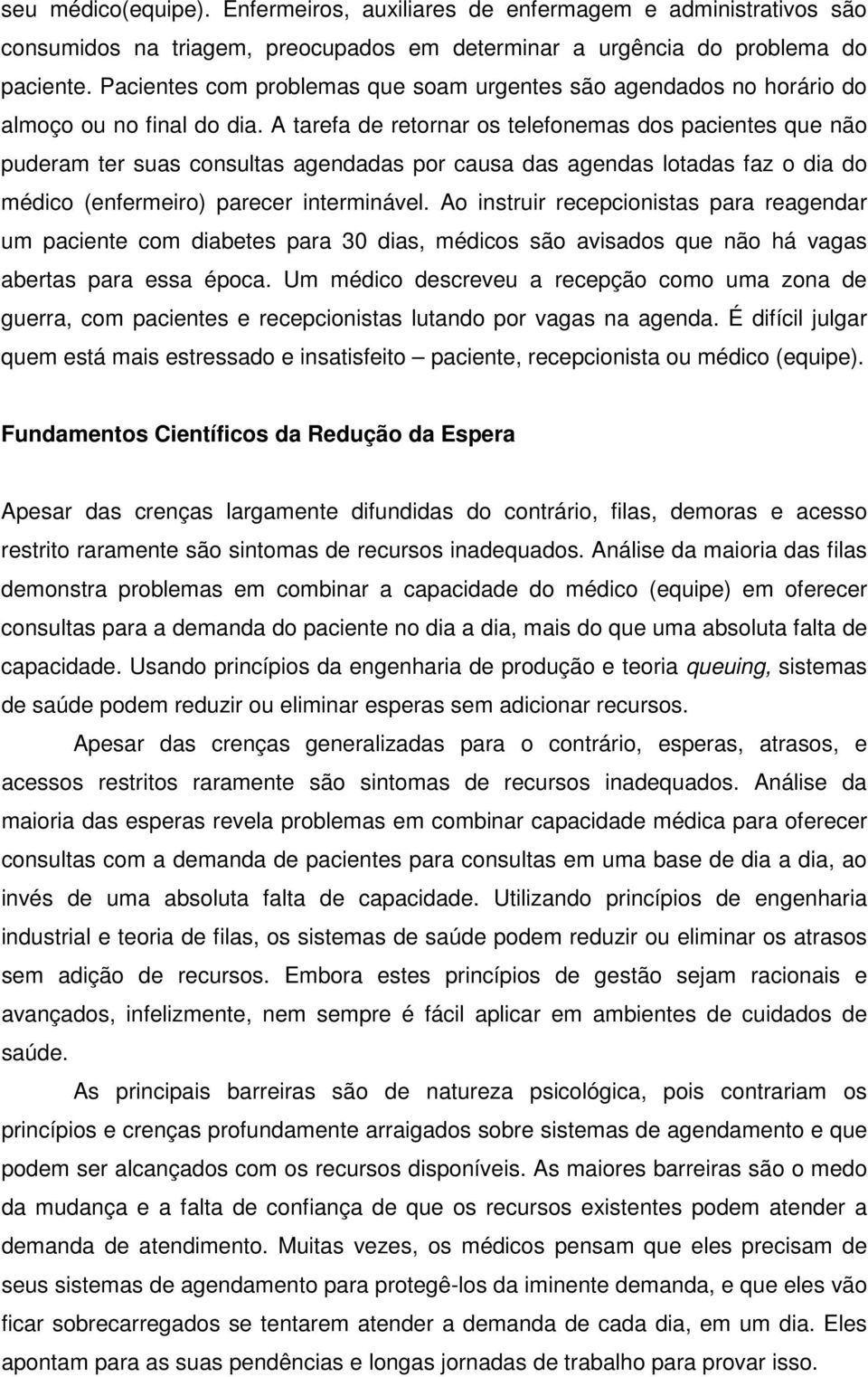 A tarefa de retornar os telefonemas dos pacientes que não puderam ter suas consultas agendadas por causa das agendas lotadas faz o dia do médico (enfermeiro) parecer interminável.