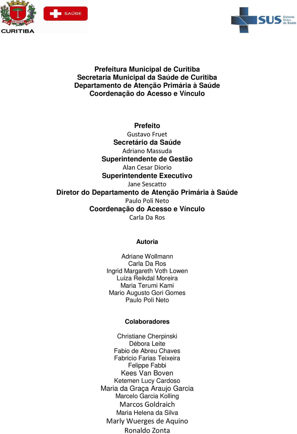 Da Ros Autoria Adriane Wollmann Carla Da Ros Ingrid Margareth Voth Lowen Luiza Reikdal Moreira Maria Terumi Kami Mario Augusto Gori Gomes Paulo Poli Neto Colaboradores Christiane Cherpinski Débora