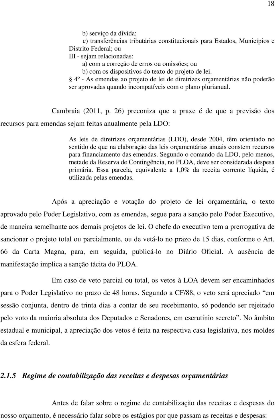 26) preconiza que a praxe é de que a previsão dos recursos para emendas sejam feitas anualmente pela LDO: As leis de diretrizes orçamentárias (LDO), desde 2004, têm orientado no sentido de que na