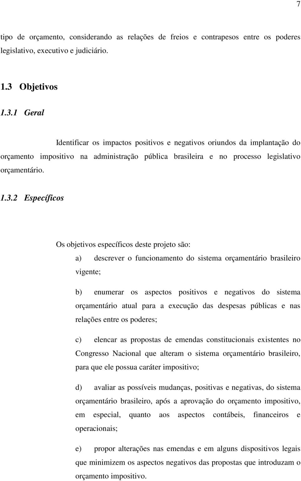 1 Geral Identificar os impactos positivos e negativos oriundos da implantação do orçamento impositivo na administração pública brasileira e no processo legislativo orçamentário. 1.3.