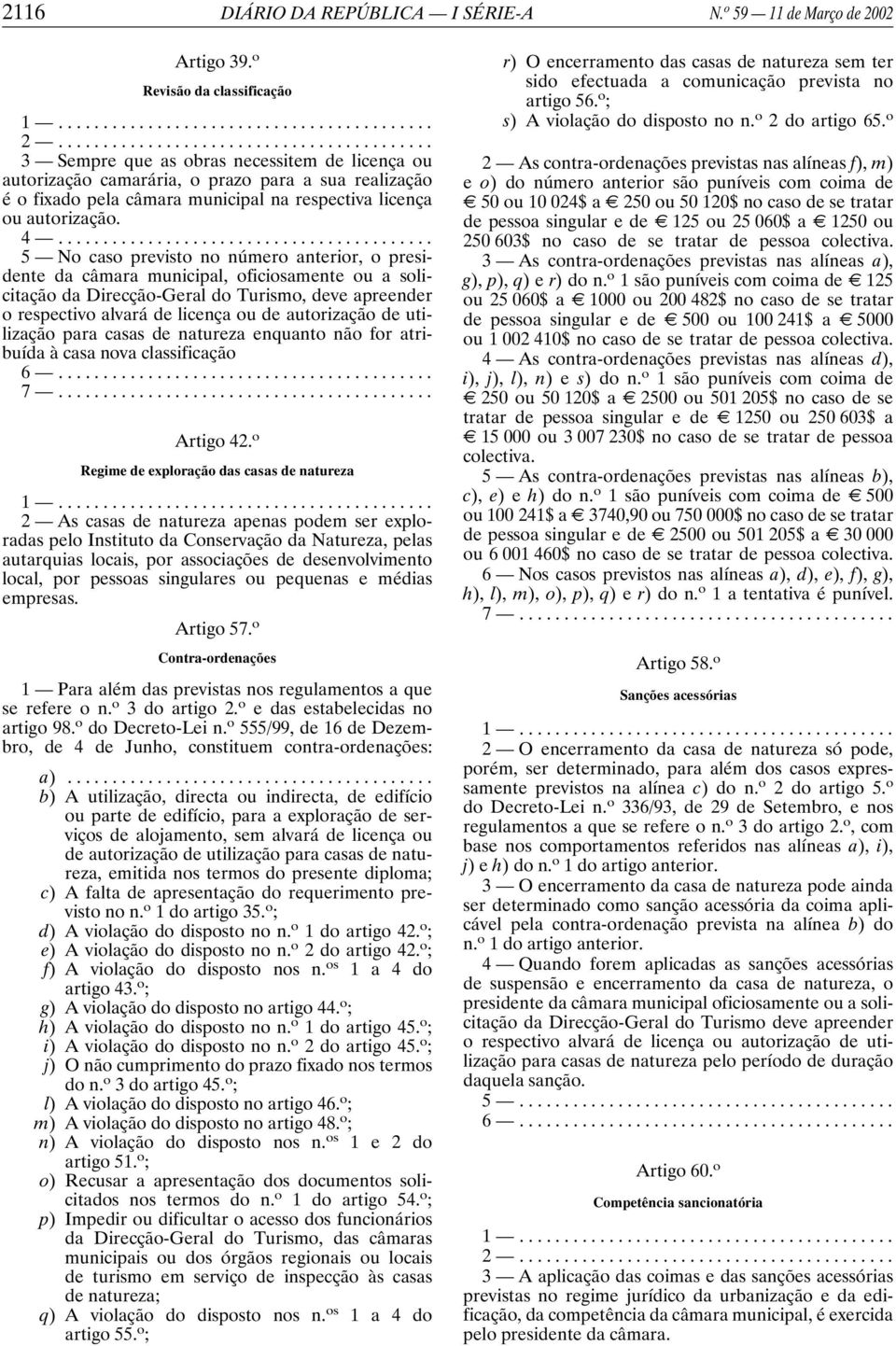 .. 3 Sempre que as obras necessitem de licença ou autorização camarária, o prazo para a sua realização é o fixado pela câmara municipal na respectiva licença ou autorização. 4.