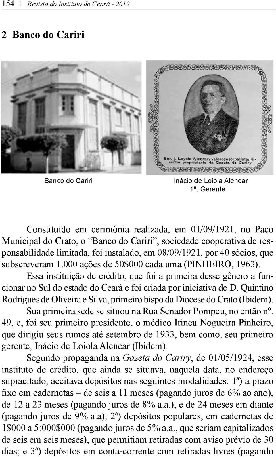 sócios, que subscreveram 1.000 ações de 50$000 cada uma (Pinheiro, 1963).