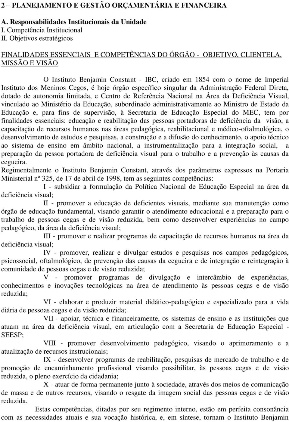 Meninos Cegos, é hoje órgão específico singular da Administração Federal Direta, dotado de autonomia limitada, e Centro de Referência Nacional na Área da Deficiência Visual, vinculado ao Ministério