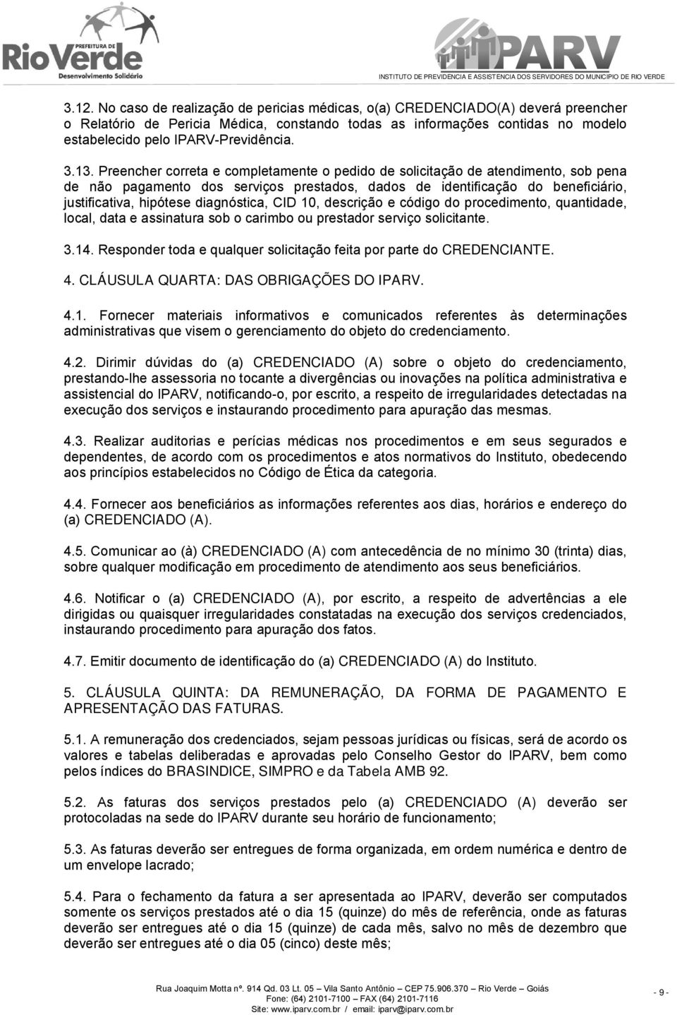 Preencher correta e completamente o pedido de solicitação de atendimento, sob pena de não pagamento dos serviços prestados, dados de identificação do beneficiário, justificativa, hipótese