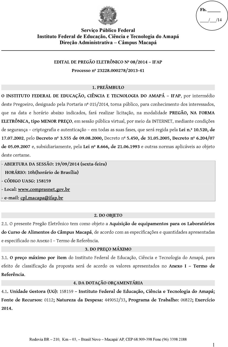 que na data e horário abaixo indicados, fará realizar licitação, na modalidade PREGÃO, NA FORMA ELETRÔNICA, tipo MENOR PREÇO, em sessão pública virtual, por meio da INTERNET, mediante condições de