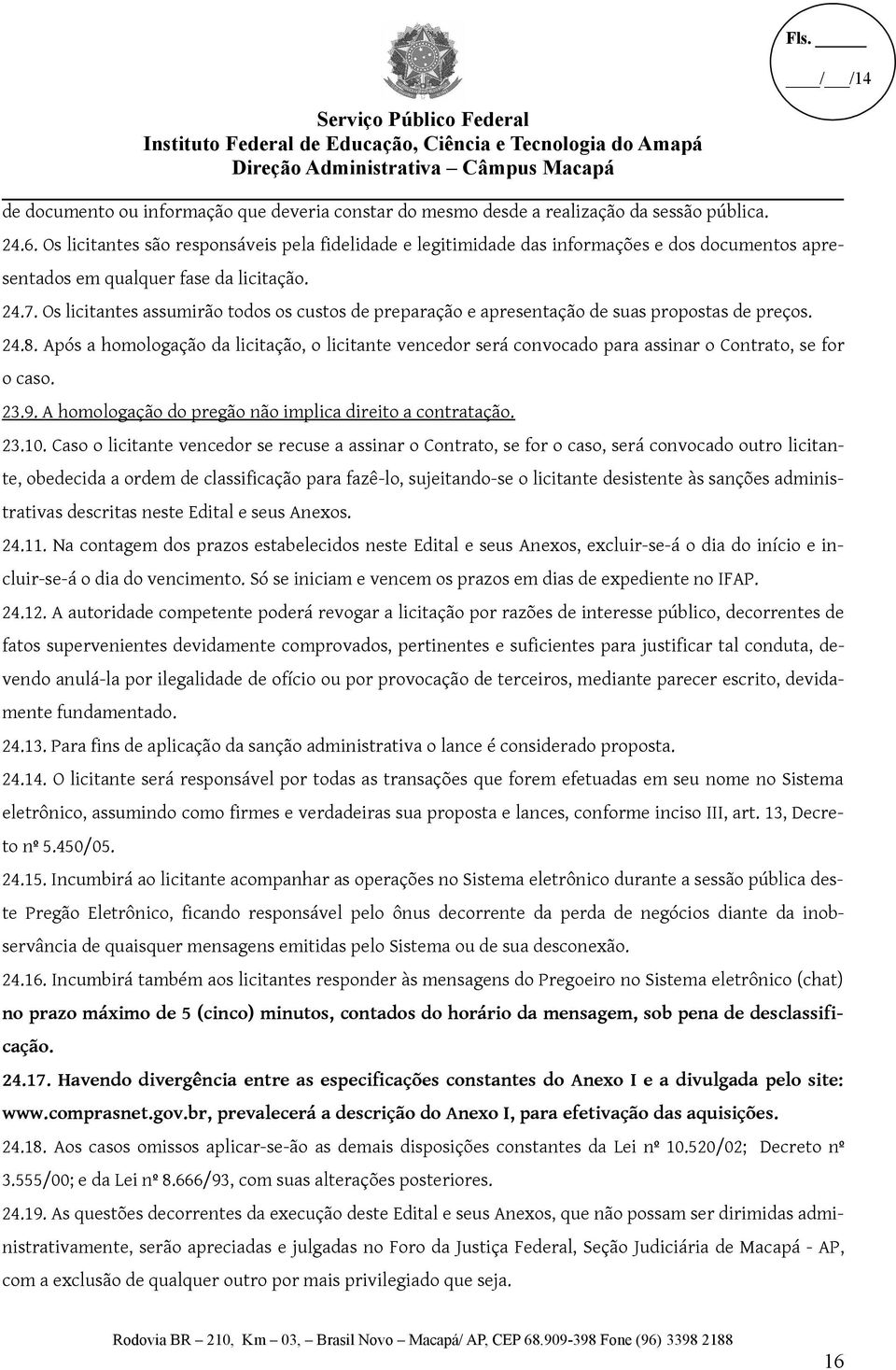 Os licitantes assumirão todos os custos de preparação e apresentação de suas propostas de preços. 24.8.