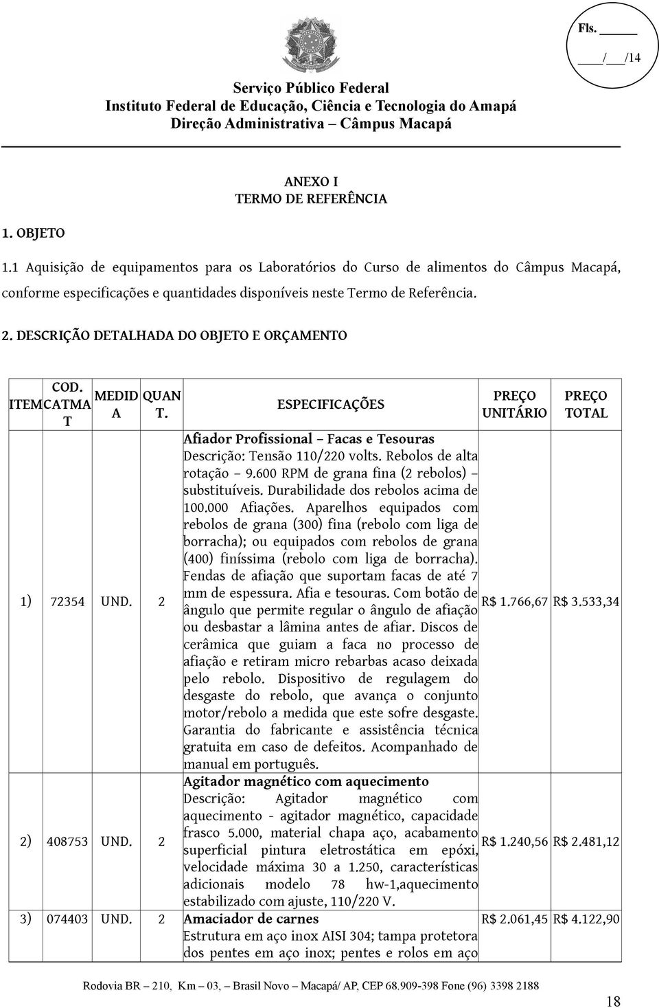 DESCRIÇÃO DETALHADA DO OBJETO E ORÇAMENTO ITEM COD. CATMA T MEDID A QUAN T. 1) 72354 UND. 2 2) 408753 UND.