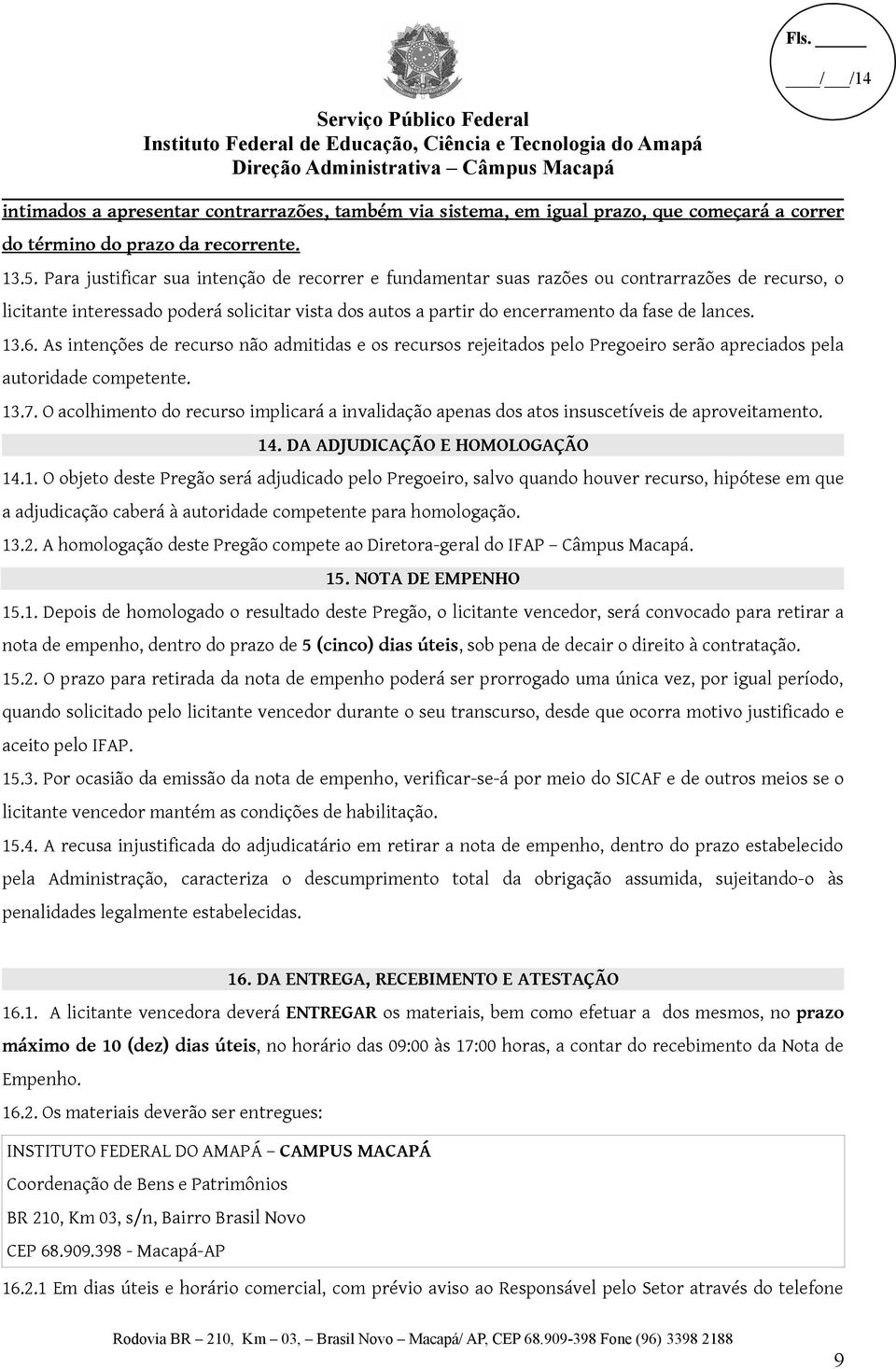 6. As intenções de recurso não admitidas e os recursos rejeitados pelo Pregoeiro serão apreciados pela autoridade competente. 13.7.