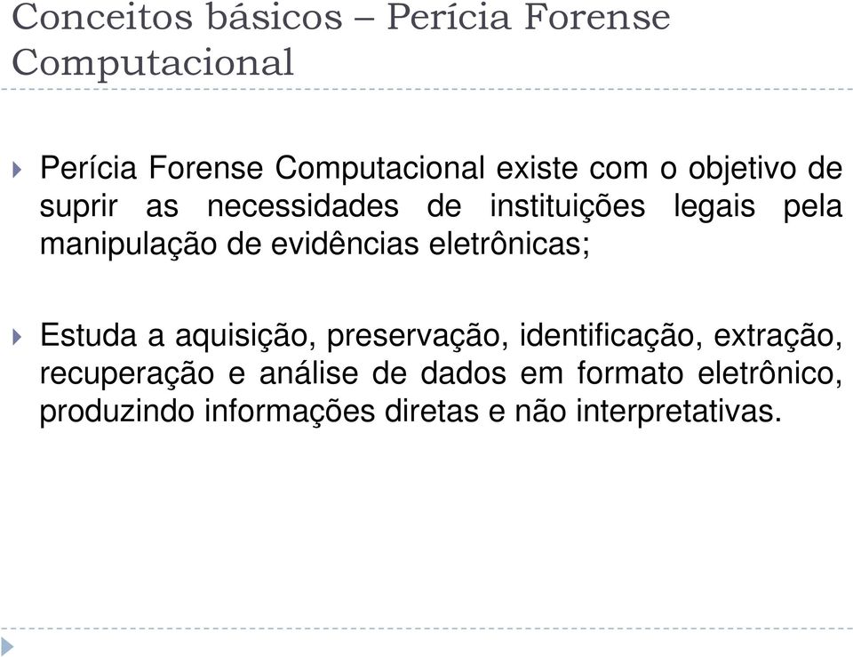 evidências eletrônicas; Estuda a aquisição, preservação, identificação, extração,