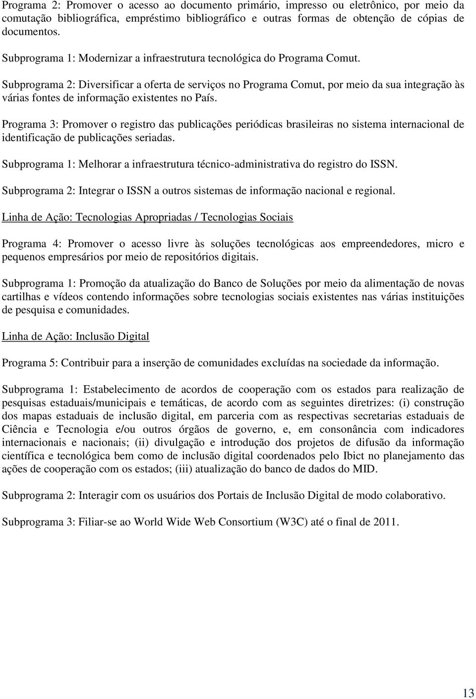 Subprograma 2: Diversificar a oferta de serviços no Programa Comut, por meio da sua integração às várias fontes de informação existentes no País.