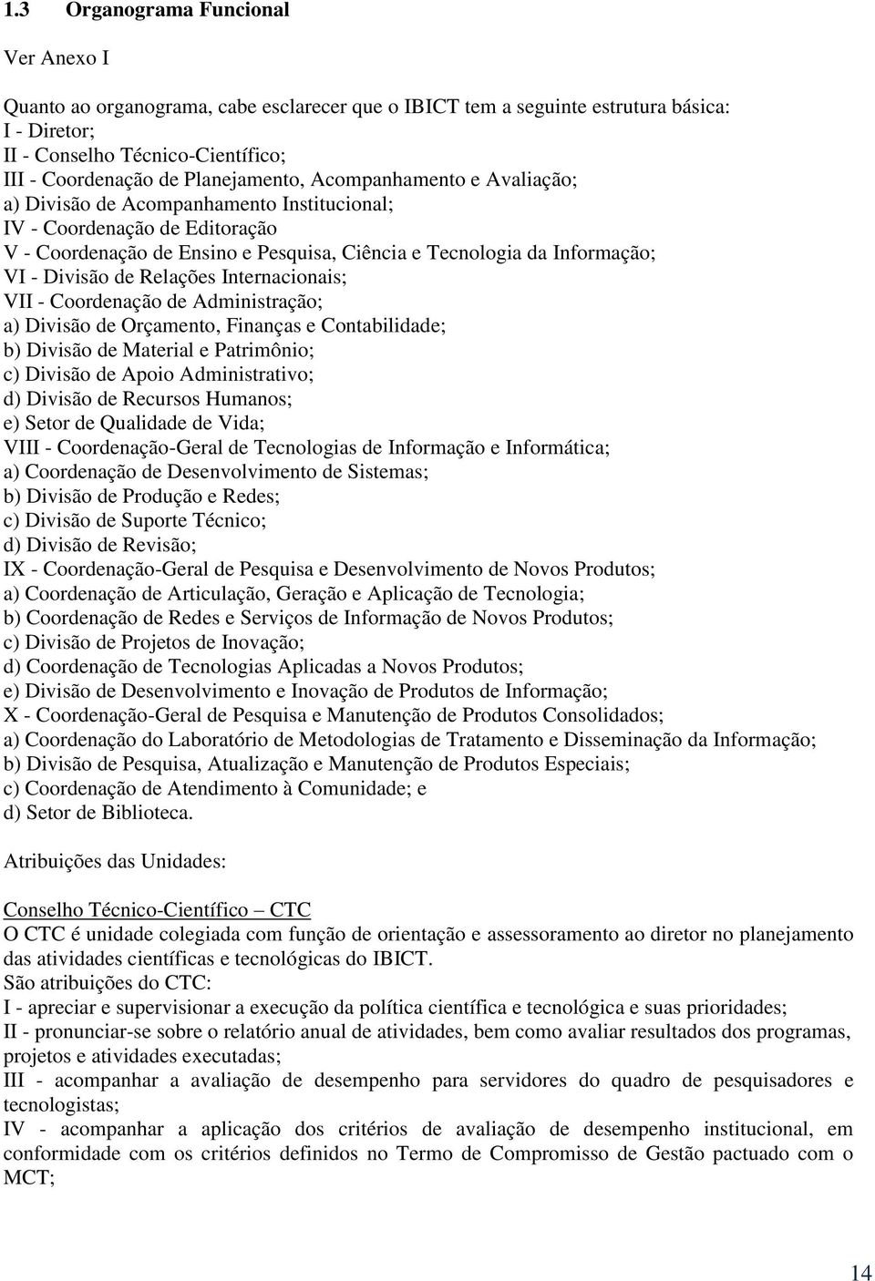 Divisão de Relações Internacionais; VII - Coordenação de Administração; a) Divisão de Orçamento, Finanças e Contabilidade; b) Divisão de Material e Patrimônio; c) Divisão de Apoio Administrativo; d)