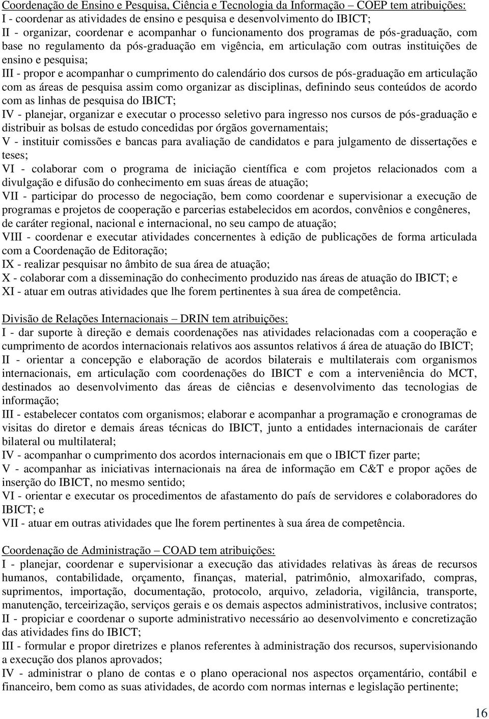 o cumprimento do calendário dos cursos de pós-graduação em articulação com as áreas de pesquisa assim como organizar as disciplinas, definindo seus conteúdos de acordo com as linhas de pesquisa do