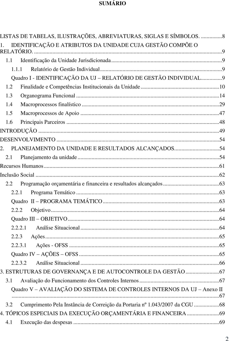 3 Organograma Funcional... 14 1.4 Macroprocessos finalístico... 29 1.5 Macroprocessos de Apoio... 47 1.6 Principais Parceiros... 48 INTRODUÇÃO... 49 DESENVOLVIMENTO... 54 2.