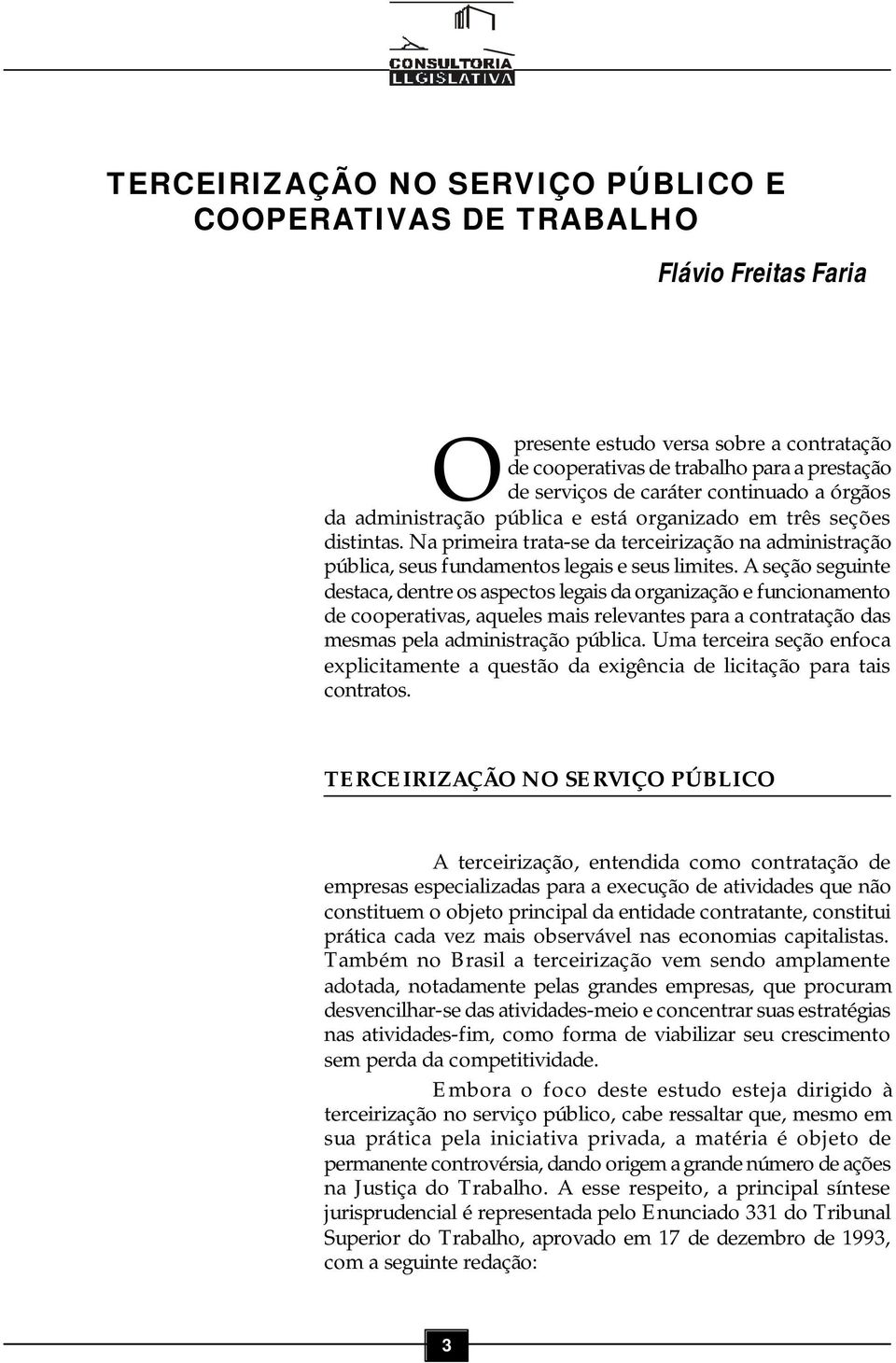 A seção seguinte destaca, dentre os aspectos legais da organização e funcionamento de cooperativas, aqueles mais relevantes para a contratação das mesmas pela administração pública.