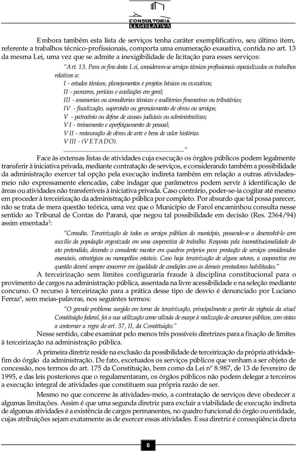 Para os fins desta Lei, consideram-se serviços técnicos profissionais especializados os trabalhos relativos a: I - estudos técnicos, planejamentos e projetos básicos ou executivos; II - pareceres,