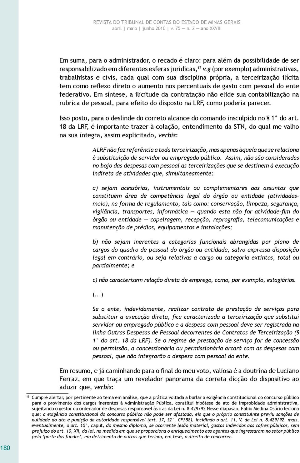 federativo. Em síntese, a ilicitude da contratação não elide sua contabilização na rubrica de pessoal, para efeito do disposto na LRF, como poderia parecer.