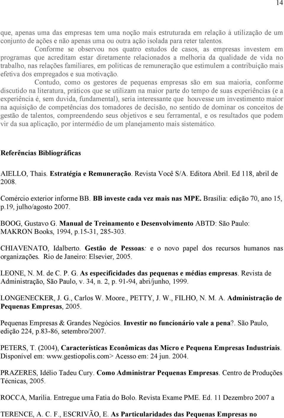 em políticas de remuneração que estimulem a contribuição mais efetiva dos empregados e sua motivação.