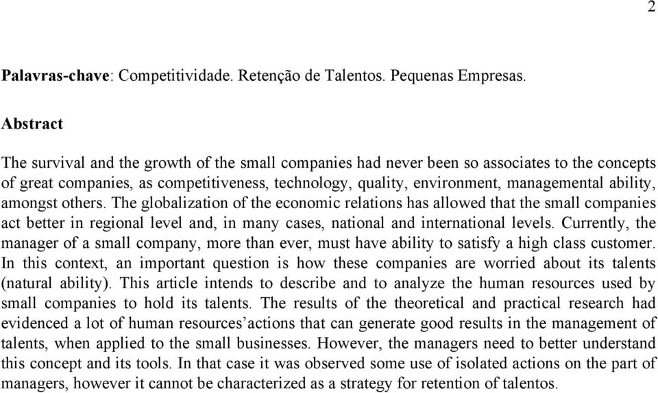 ability, amongst others. The globalization of the economic relations has allowed that the small companies act better in regional level and, in many cases, national and international levels.