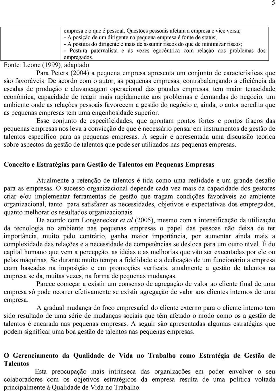 Postura paternalista e às vezes egocêntrica com relação aos problemas dos empregados.