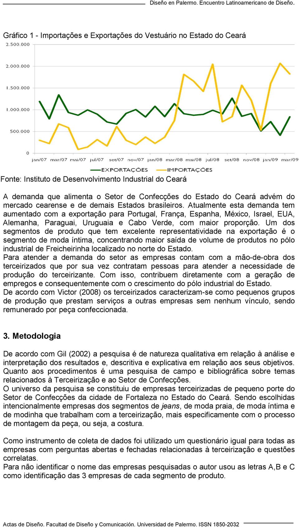 Atualmente esta demanda tem aumentado com a exportação para Portugal, França, Espanha, México, Israel, EUA, Alemanha, Paraguai, Uruguaia e Cabo Verde, com maior proporção.